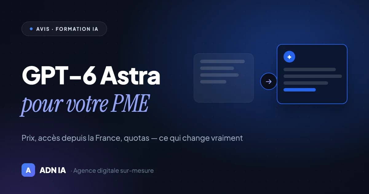 GPT-6 Astra : prix, accès depuis la France et ce qu'une PME peut en attendre GPT-6 Astra : prix, accès depuis la France et ce qu'une PME peut en attendre — Blog ADN IA